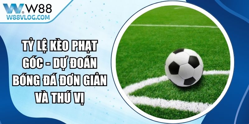 Tỷ Lệ Kèo Phạt Góc - Dự Đoán Bóng Đá Đơn Giản Và Thú Vị 11 Tỷ Lệ Kèo Phạt Góc